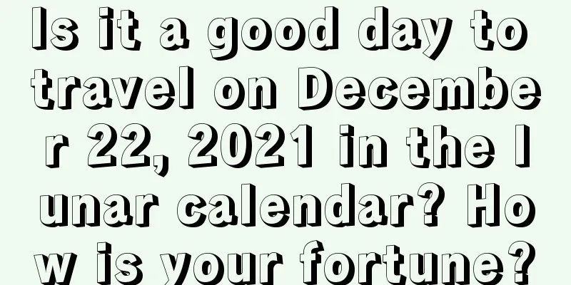 Is it a good day to travel on December 22, 2021 in the lunar calendar? How is your fortune?