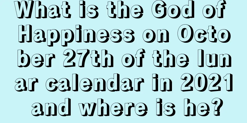 What is the God of Happiness on October 27th of the lunar calendar in 2021 and where is he?