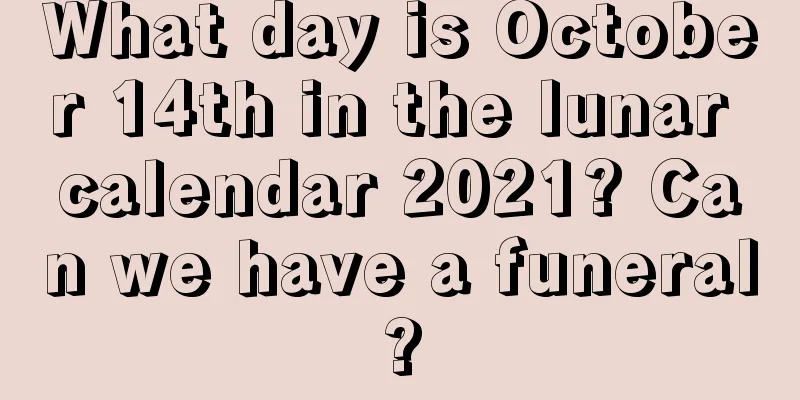 What day is October 14th in the lunar calendar 2021? Can we have a funeral?