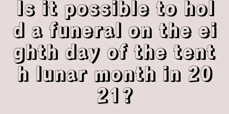 Is it possible to hold a funeral on the eighth day of the tenth lunar month in 2021?