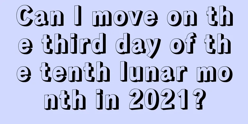 Can I move on the third day of the tenth lunar month in 2021?