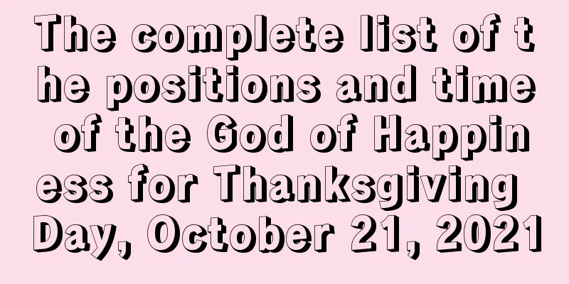 The complete list of the positions and time of the God of Happiness for Thanksgiving Day, October 21, 2021