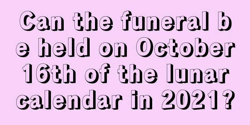 Can the funeral be held on October 16th of the lunar calendar in 2021?