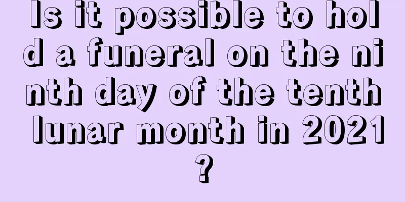 Is it possible to hold a funeral on the ninth day of the tenth lunar month in 2021?