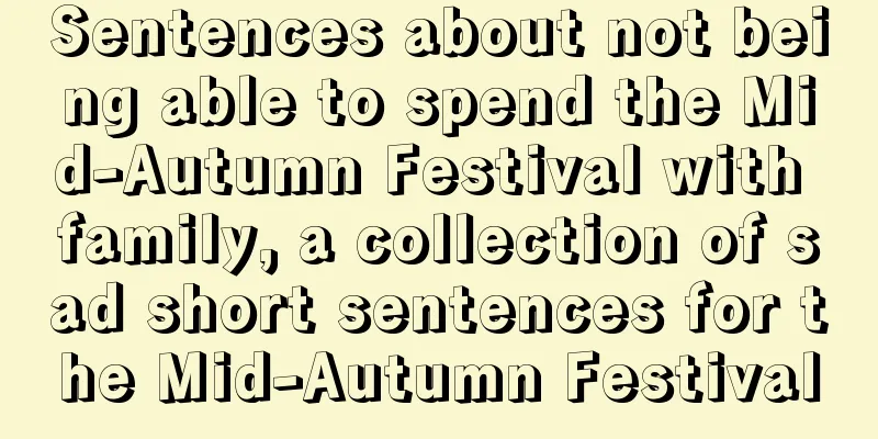 Sentences about not being able to spend the Mid-Autumn Festival with family, a collection of sad short sentences for the Mid-Autumn Festival