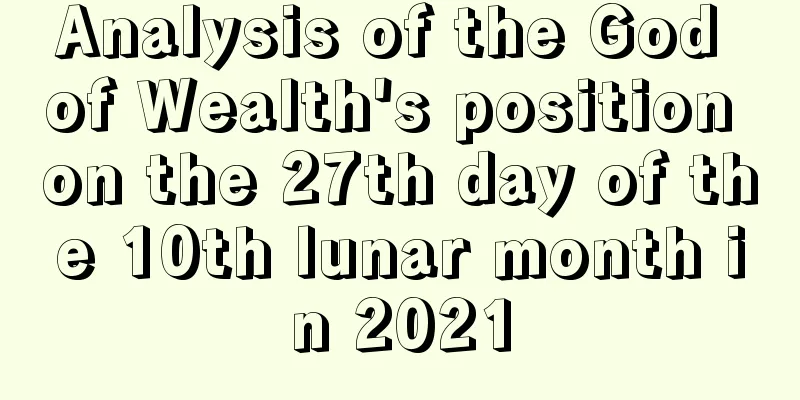 Analysis of the God of Wealth's position on the 27th day of the 10th lunar month in 2021