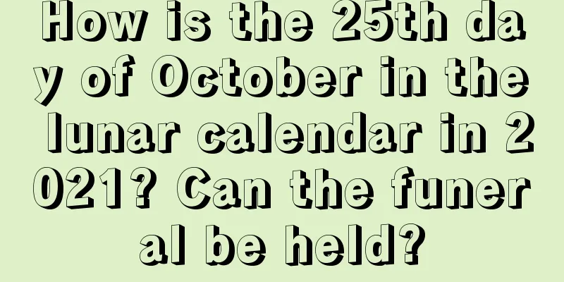 How is the 25th day of October in the lunar calendar in 2021? Can the funeral be held?
