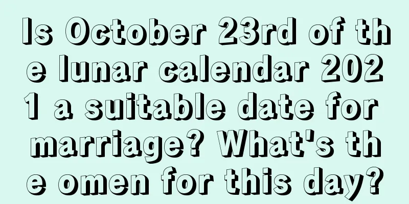 Is October 23rd of the lunar calendar 2021 a suitable date for marriage? What's the omen for this day?