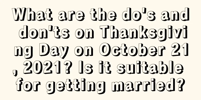 What are the do's and don'ts on Thanksgiving Day on October 21, 2021? Is it suitable for getting married?