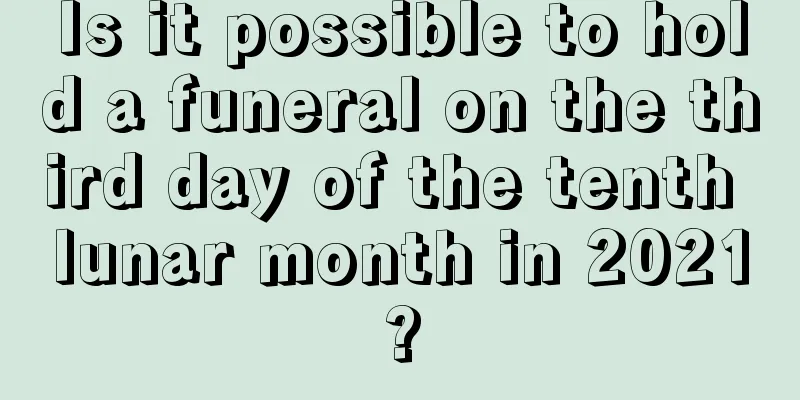 Is it possible to hold a funeral on the third day of the tenth lunar month in 2021?