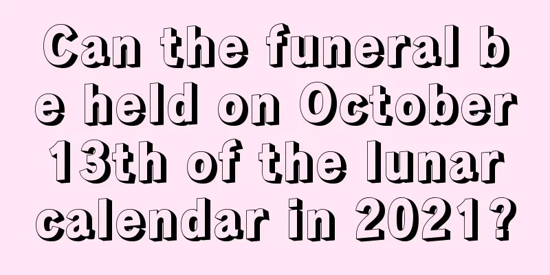 Can the funeral be held on October 13th of the lunar calendar in 2021?