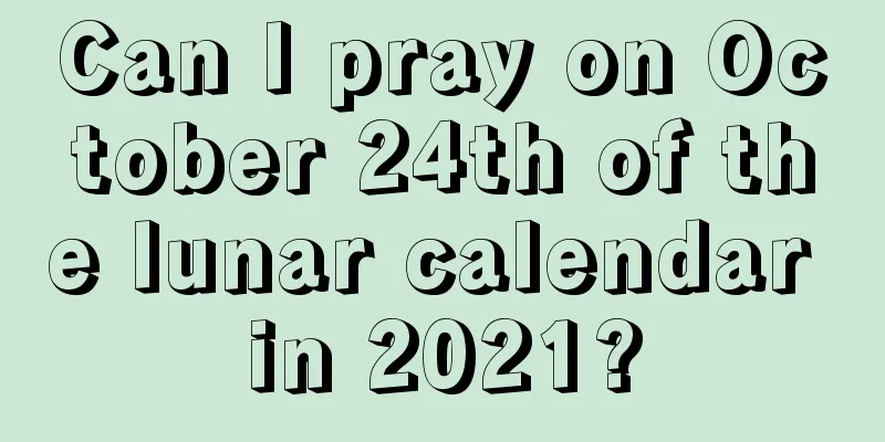 Can I pray on October 24th of the lunar calendar in 2021?