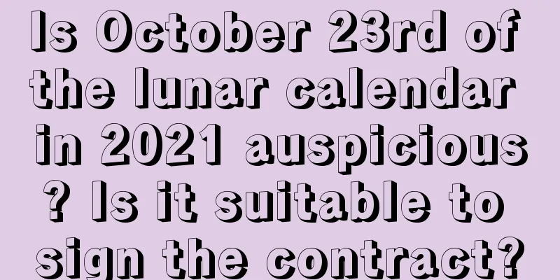 Is October 23rd of the lunar calendar in 2021 auspicious? Is it suitable to sign the contract?