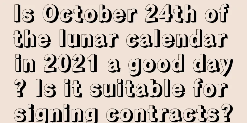 Is October 24th of the lunar calendar in 2021 a good day? Is it suitable for signing contracts?