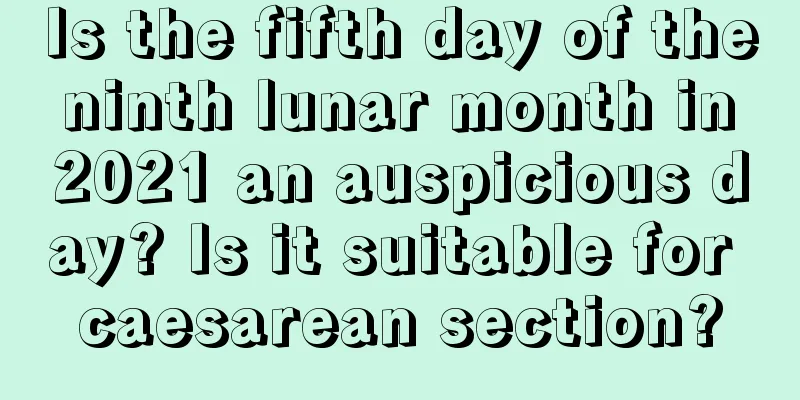 Is the fifth day of the ninth lunar month in 2021 an auspicious day? Is it suitable for caesarean section?