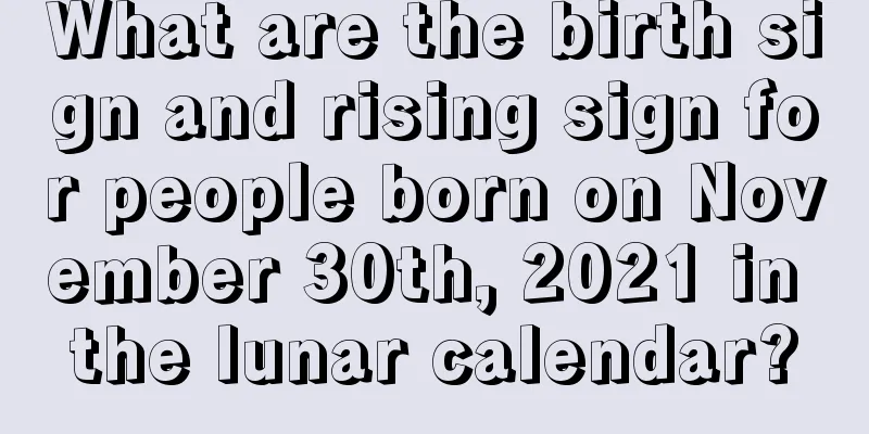 What are the birth sign and rising sign for people born on November 30th, 2021 in the lunar calendar?