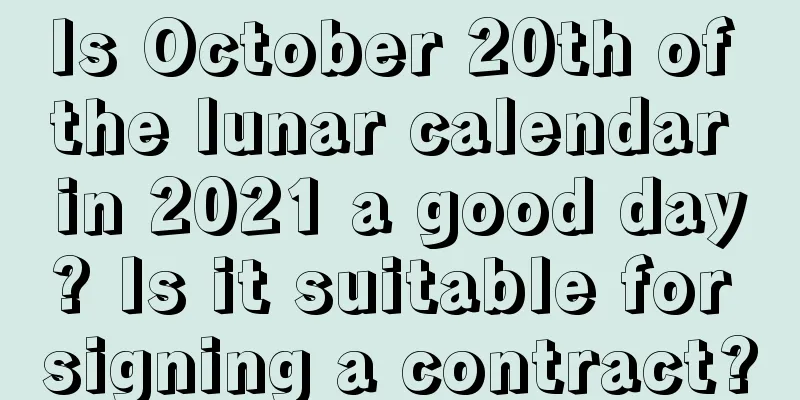 Is October 20th of the lunar calendar in 2021 a good day? Is it suitable for signing a contract?