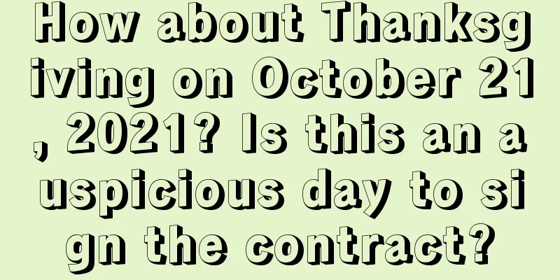 How about Thanksgiving on October 21, 2021? Is this an auspicious day to sign the contract?
