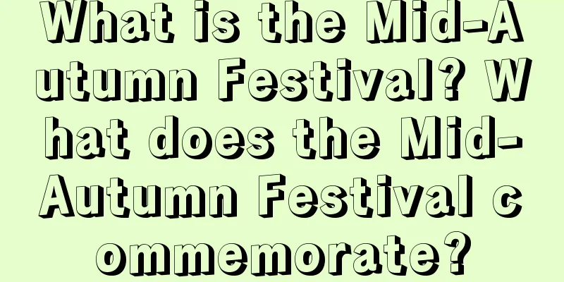 What is the Mid-Autumn Festival? What does the Mid-Autumn Festival commemorate?