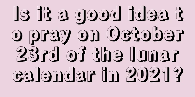 Is it a good idea to pray on October 23rd of the lunar calendar in 2021?