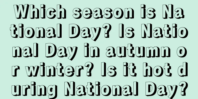 Which season is National Day? Is National Day in autumn or winter? Is it hot during National Day?