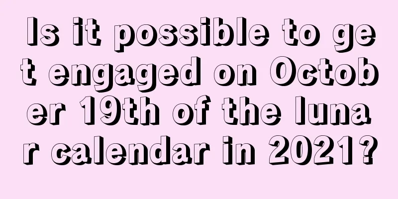 Is it possible to get engaged on October 19th of the lunar calendar in 2021?