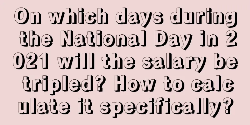 On which days during the National Day in 2021 will the salary be tripled? How to calculate it specifically?