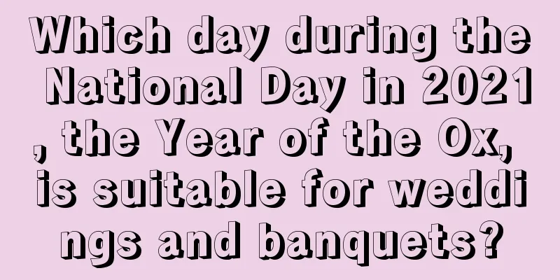 Which day during the National Day in 2021, the Year of the Ox, is suitable for weddings and banquets?