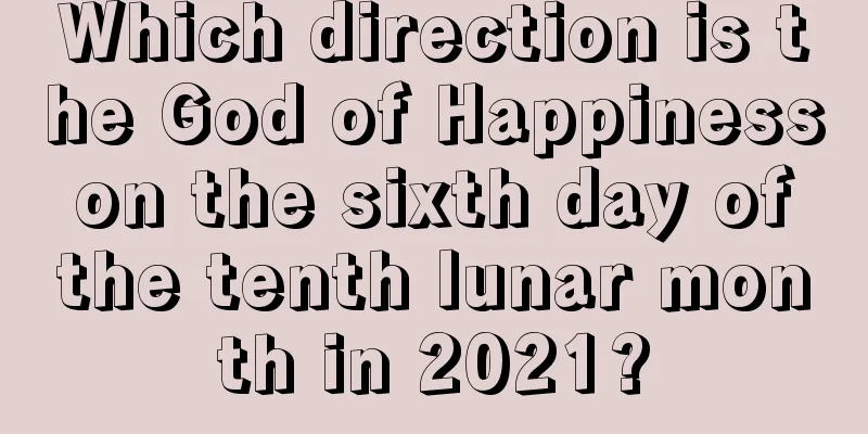 Which direction is the God of Happiness on the sixth day of the tenth lunar month in 2021?