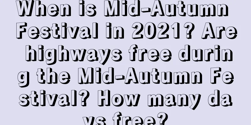 When is Mid-Autumn Festival in 2021? Are highways free during the Mid-Autumn Festival? How many days free?