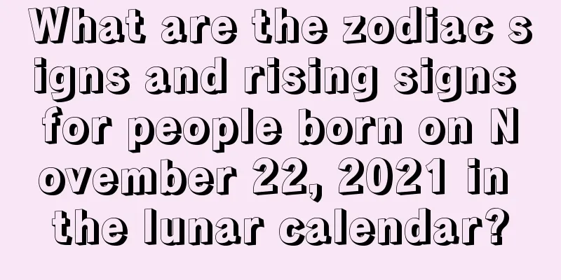 What are the zodiac signs and rising signs for people born on November 22, 2021 in the lunar calendar?