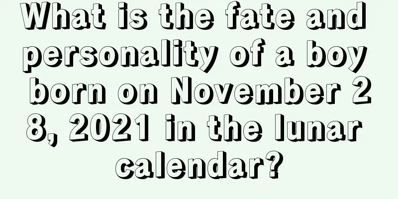 What is the fate and personality of a boy born on November 28, 2021 in the lunar calendar?