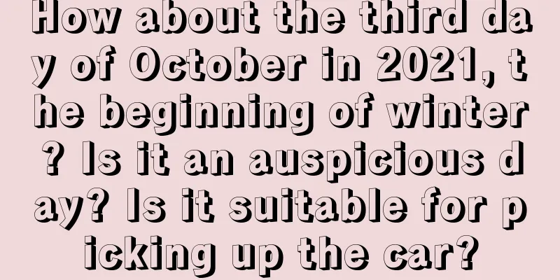 How about the third day of October in 2021, the beginning of winter? Is it an auspicious day? Is it suitable for picking up the car?