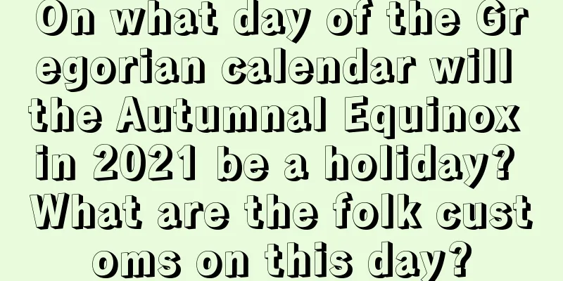 On what day of the Gregorian calendar will the Autumnal Equinox in 2021 be a holiday? What are the folk customs on this day?