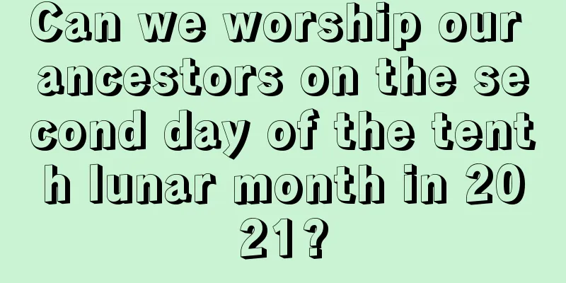 Can we worship our ancestors on the second day of the tenth lunar month in 2021?
