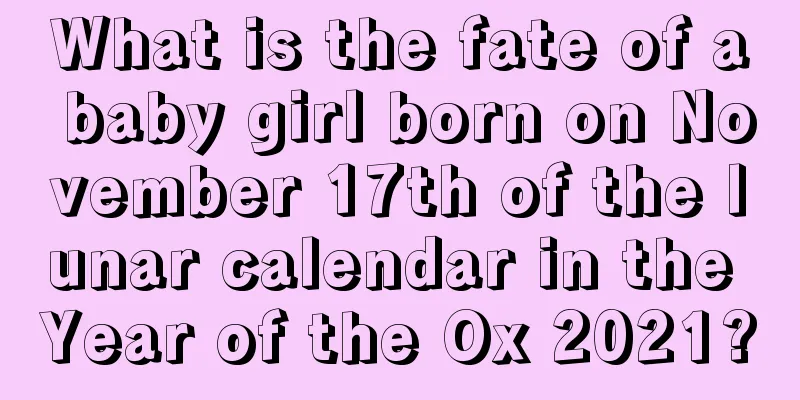 What is the fate of a baby girl born on November 17th of the lunar calendar in the Year of the Ox 2021?