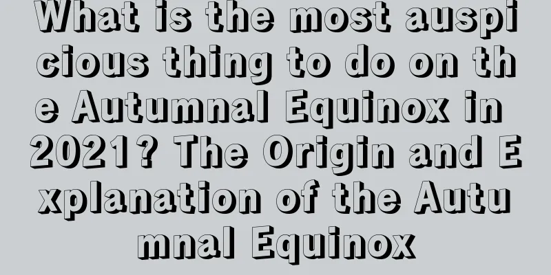 What is the most auspicious thing to do on the Autumnal Equinox in 2021? The Origin and Explanation of the Autumnal Equinox