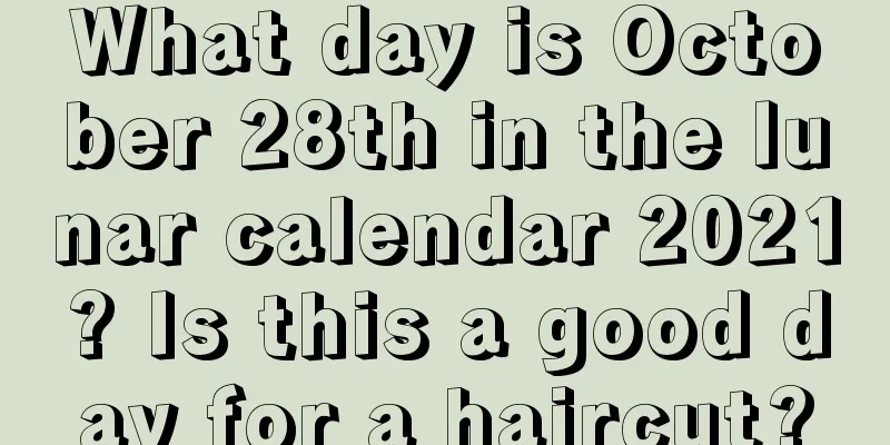 What day is October 28th in the lunar calendar 2021? Is this a good day for a haircut?