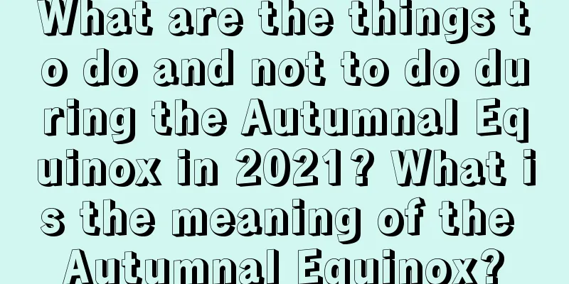 What are the things to do and not to do during the Autumnal Equinox in 2021? What is the meaning of the Autumnal Equinox?