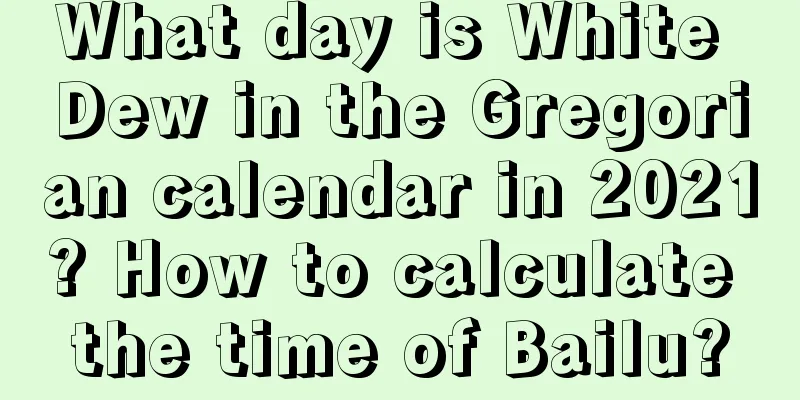 What day is White Dew in the Gregorian calendar in 2021? How to calculate the time of Bailu?