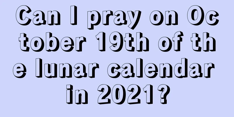 Can I pray on October 19th of the lunar calendar in 2021?