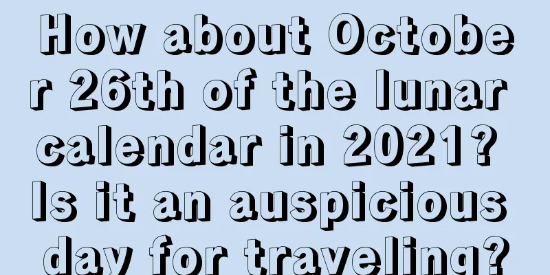How about October 26th of the lunar calendar in 2021? Is it an auspicious day for traveling?