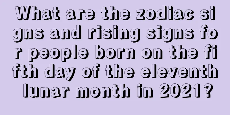 What are the zodiac signs and rising signs for people born on the fifth day of the eleventh lunar month in 2021?
