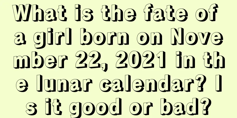 What is the fate of a girl born on November 22, 2021 in the lunar calendar? Is it good or bad?