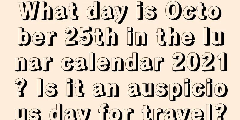 What day is October 25th in the lunar calendar 2021? Is it an auspicious day for travel?
