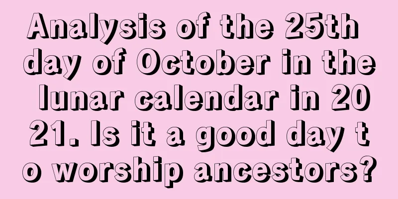 Analysis of the 25th day of October in the lunar calendar in 2021. Is it a good day to worship ancestors?
