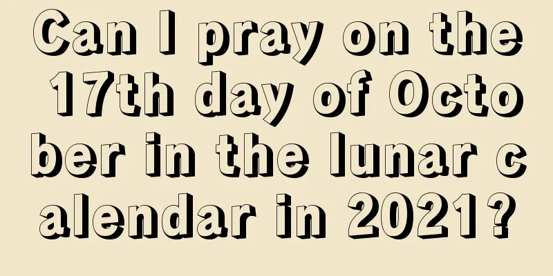 Can I pray on the 17th day of October in the lunar calendar in 2021?