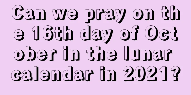 Can we pray on the 16th day of October in the lunar calendar in 2021?