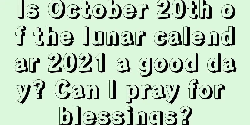 Is October 20th of the lunar calendar 2021 a good day? Can I pray for blessings?