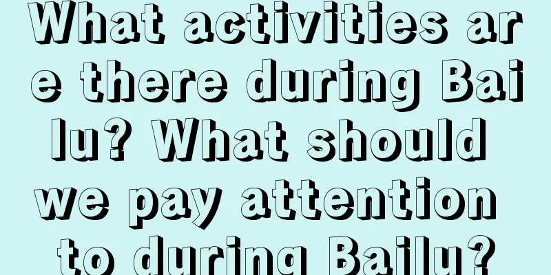 What activities are there during Bailu? What should we pay attention to during Bailu?